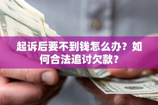 北京起诉后要不到钱怎么办？如何合法追讨欠款？