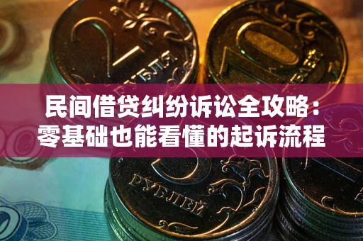北京民间借贷纠纷诉讼全攻略:零基础也能看懂的起诉流程与证据整理指南 北京民间借贷纠纷诉讼全攻略:零基础也能看懂的起诉流程与证据整理指南