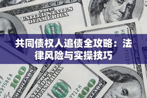 北京共同债权人追债全攻略：法律风险与实操技巧