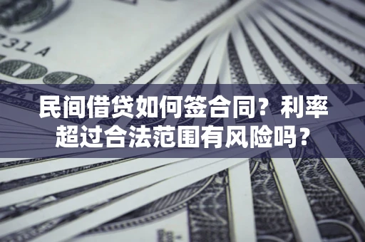 北京民间借贷如何签合同？利率超过合法范围有风险吗？