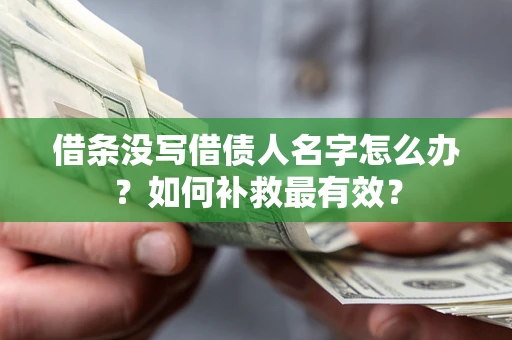 北京借条没写借债人名字怎么办？如何补救最有效？