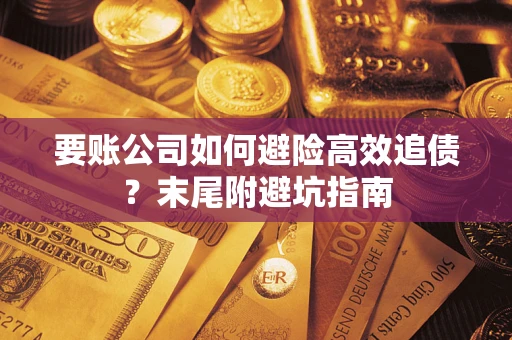 北京要账公司如何避险高效追债？末尾附避坑指南
