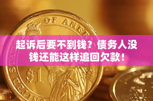 北京起诉后要不到钱？债务人没钱还能这样追回欠款！