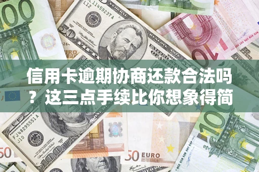 北京信用卡逾期协商还款合法吗？这三点手续比你想象得简单