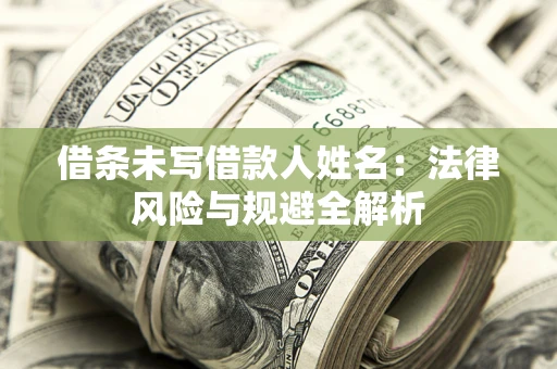 北京借条未写借款人姓名：法律风险与规避全解析
