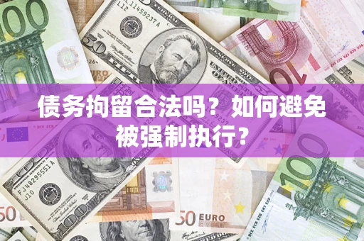 北京债务拘留合法吗？如何避免被强制执行？