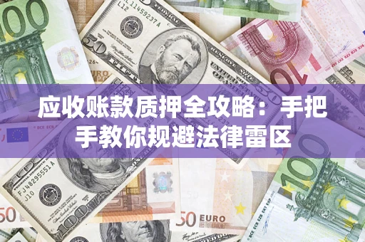 北京应收账款质押全攻略：手把手教你规避法律雷区