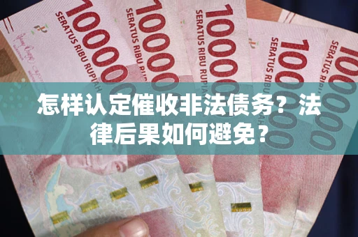 北京怎样认定催收非法债务？法律后果如何避免？