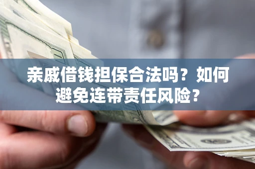 北京亲戚借钱担保合法吗？如何避免连带责任风险？