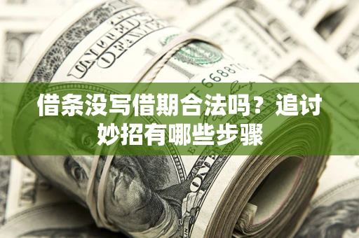 北京借条没写借期合法吗？追讨妙招有哪些步骤